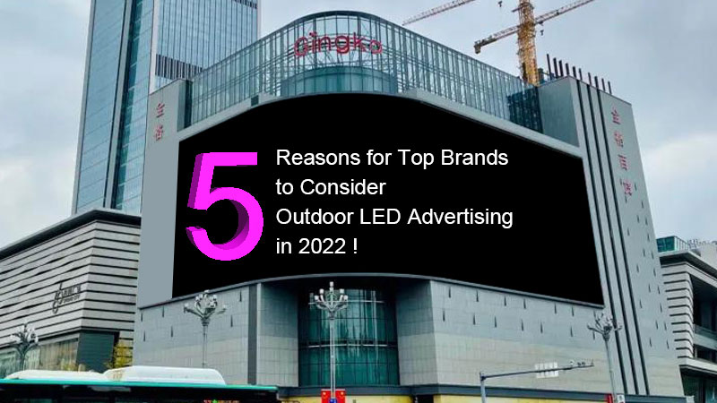 5 motivi per cui i migliori marchi devono prendere in considerazione la pubblicità a LED all'aperto nel 2023
